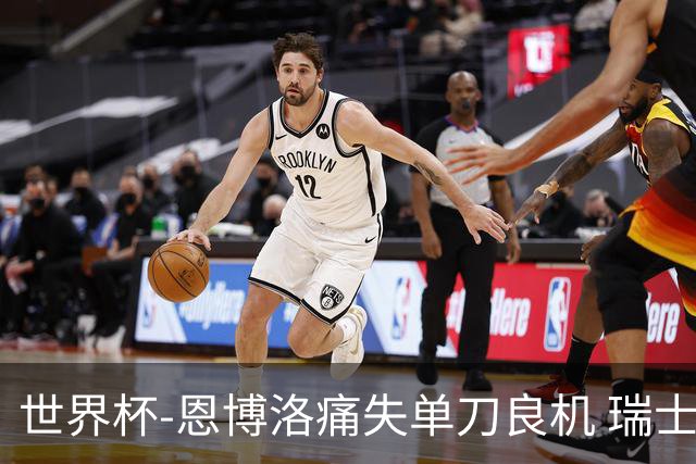 世界杯-恩博洛痛失单刀良机 瑞士队半场暂0-0加拿大