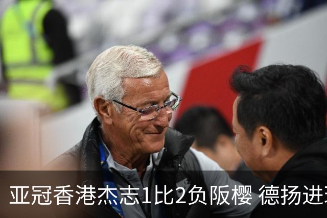 亚冠香港杰志1比2负阪樱 德扬进球独尊亚冠射手王