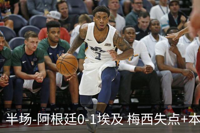 半场-阿根廷0-1埃及 梅西失点+本届两度失点+中柱易卜拉欣破门