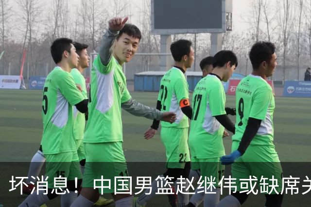 坏消息！中国男篮赵继伟或缺席关键战，脚踝肿胀+打封闭，令人心疼