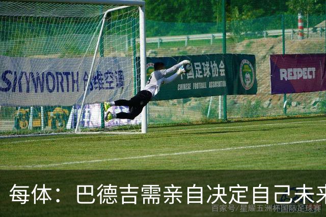 每体：巴德吉需亲自决定自己未来，巴萨希望保留其未来回购权