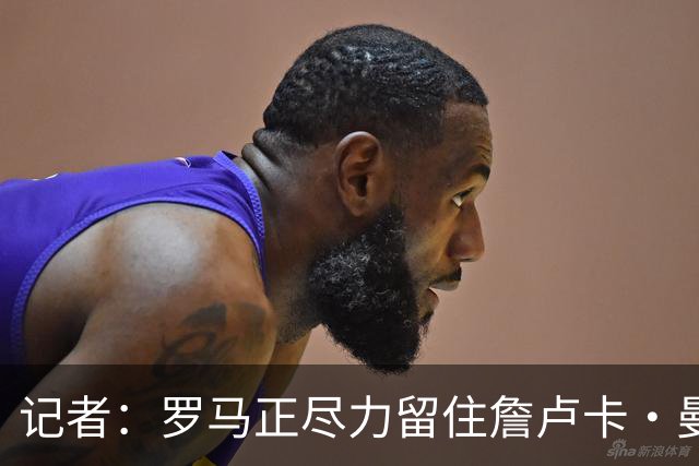 记者：罗马正尽力留住詹卢卡·曼奇尼，对迪巴拉留队持乐观态度