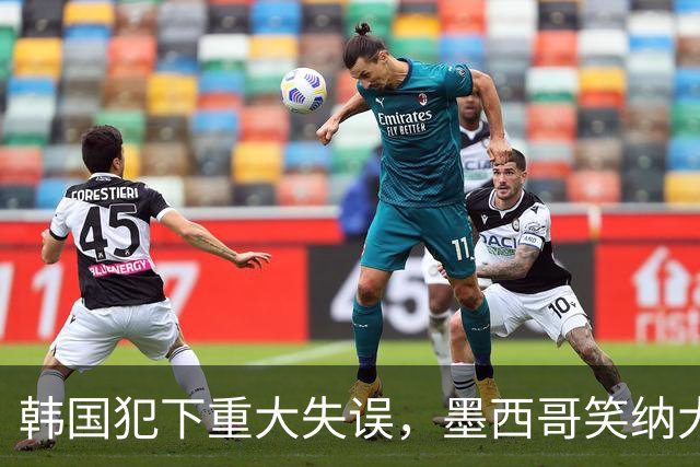 韩国犯下重大失误，墨西哥笑纳大礼！赛后门将表情遭全球网友恶搞