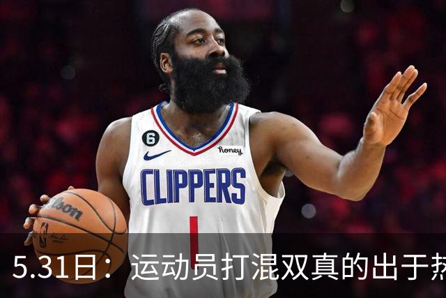 5.31日：运动员打混双真的出于热爱，还是无奈承担国之重任