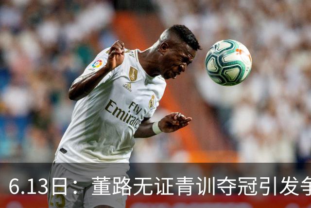 6.13日：董路无证青训夺冠引发争议：中国足球容不下一条鲶鱼？
